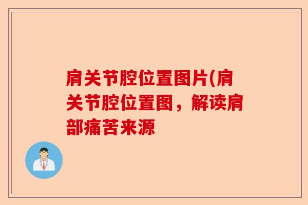 肩关节腔位置图片(肩关节腔位置图，解读肩部痛苦来源