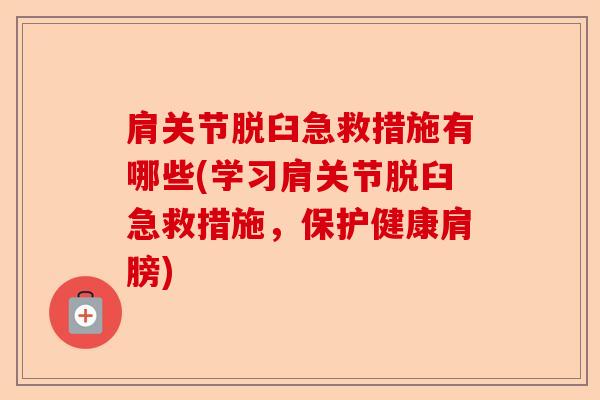 肩关节脱臼急救措施有哪些(学习肩关节脱臼急救措施，保护健康肩膀)