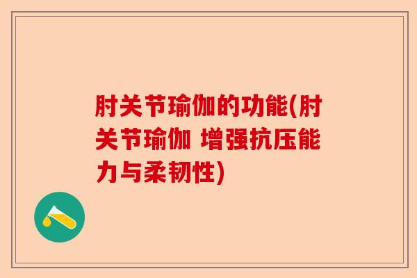 肘关节瑜伽的功能(肘关节瑜伽 增强抗压能力与柔韧性)
