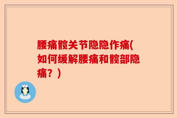 腰痛髋关节隐隐作痛(如何缓解腰痛和髋部隐痛？)