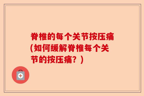 脊椎的每个关节按压痛(如何缓解脊椎每个关节的按压痛？)