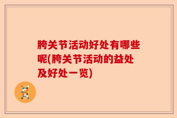胯关节活动好处有哪些呢(胯关节活动的益处及好处一览)