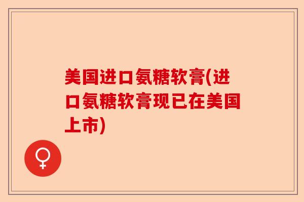 美国进口氨糖软膏(进口氨糖软膏现已在美国上市)