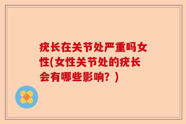 疣长在关节处严重吗女性(女性关节处的疣长会有哪些影响？)