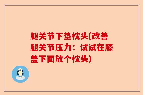 腿关节下垫枕头(改善腿关节压力：试试在膝盖下面放个枕头)