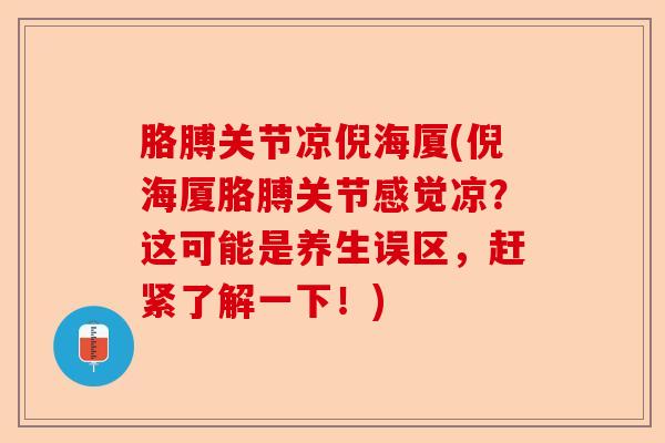 胳膊关节凉倪海厦(倪海厦胳膊关节感觉凉？这可能是养生误区，赶紧了解一下！)