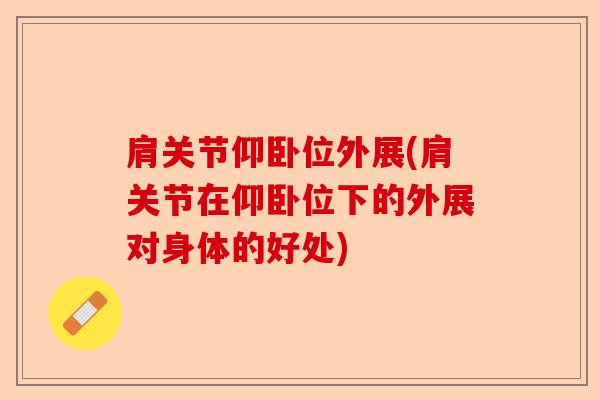 肩关节仰卧位外展(肩关节在仰卧位下的外展对身体的好处)