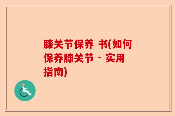 膝关节保养 书(如何保养膝关节 - 实用指南)