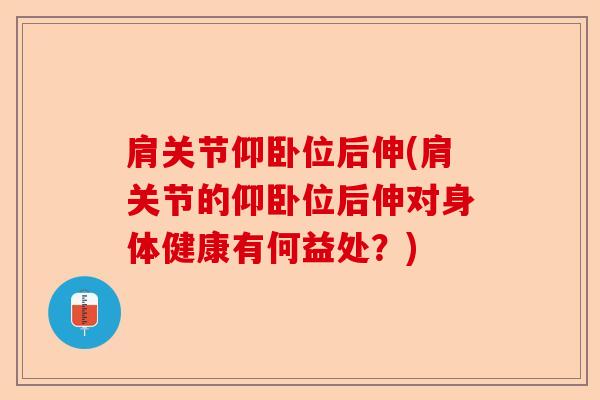 肩关节仰卧位后伸(肩关节的仰卧位后伸对身体健康有何益处？)
