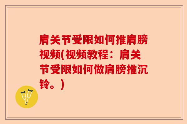 肩关节受限如何推肩膀视频(视频教程：肩关节受限如何做肩膀推沉铃。)