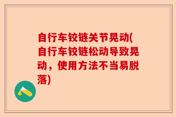 自行车铰链关节晃动(自行车铰链松动导致晃动，使用方法不当易脱落)