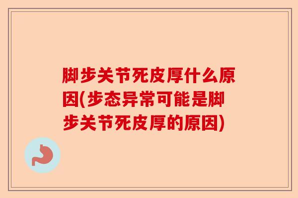 脚步关节死皮厚什么原因(步态异常可能是脚步关节死皮厚的原因)