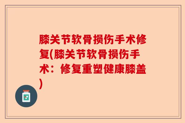 膝关节软骨损伤手术修复(膝关节软骨损伤手术：修复重塑健康膝盖)