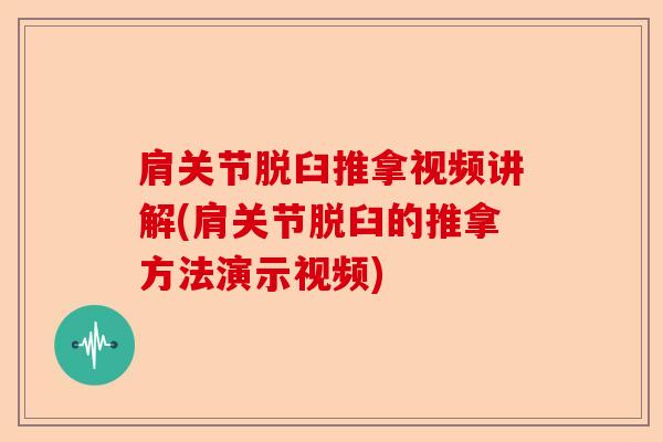 肩关节脱臼推拿视频讲解(肩关节脱臼的推拿方法演示视频)