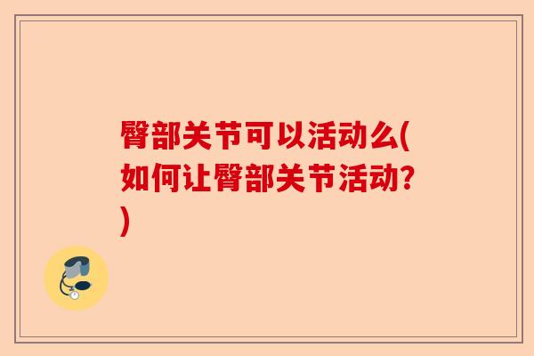 臀部关节可以活动么(如何让臀部关节活动？)