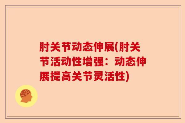 肘关节动态伸展(肘关节活动性增强：动态伸展提高关节灵活性)