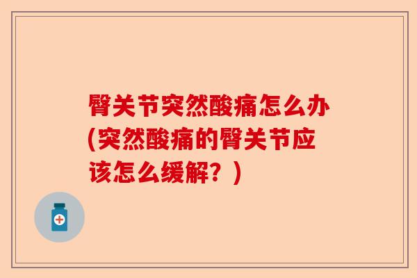 臀关节突然酸痛怎么办(突然酸痛的臀关节应该怎么缓解?) 臀关节突然酸痛怎么办(突然酸痛的臀关节应该怎么缓解?)