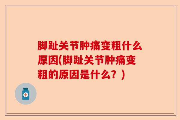 脚趾关节肿痛变粗什么原因(脚趾关节肿痛变粗的原因是什么？)