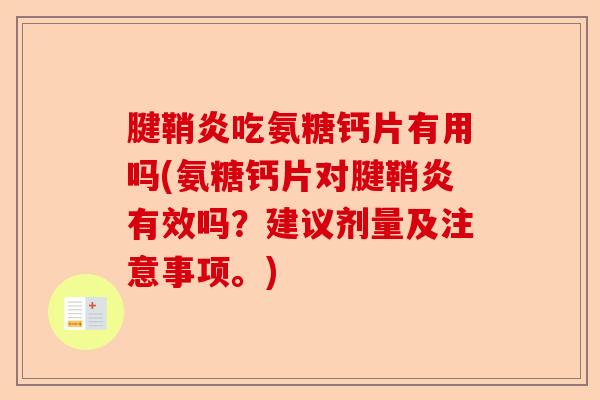 腱鞘炎吃氨糖钙片有用吗(氨糖钙片对腱鞘炎有效吗?建议剂量及注意事项。) 腱鞘炎吃氨糖钙片有用吗(氨糖钙片对腱鞘炎有效吗?建议剂量及注意事项。)