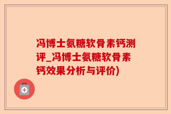 冯博士氨糖软骨素钙测评_冯博士氨糖软骨素钙效果分析与评价)