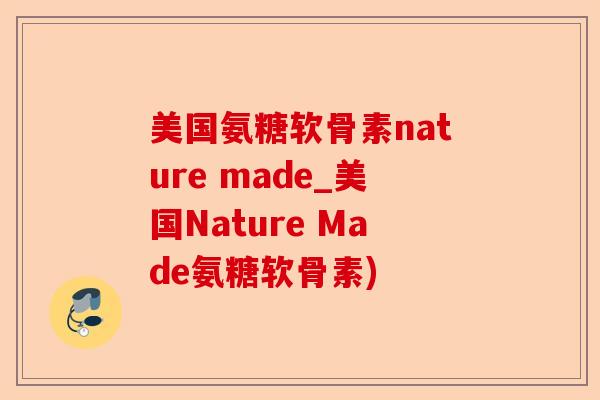 美国氨糖软骨素nature made_美国Nature Made氨糖软骨素)