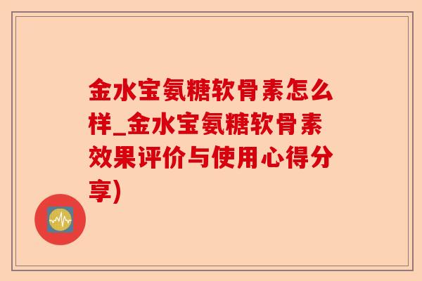 金水宝氨糖软骨素怎么样_金水宝氨糖软骨素效果评价与使用心得分享)