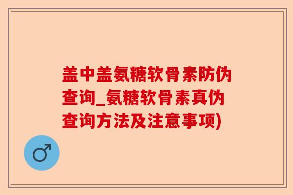 盖中盖氨糖软骨素防伪查询_氨糖软骨素真伪查询方法及注意事项)