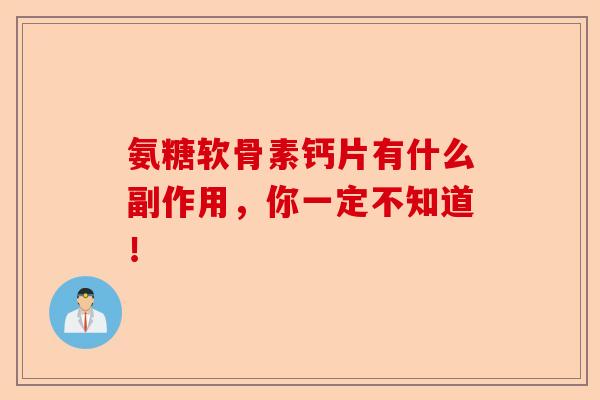 氨糖软骨素钙片有什么副作用，你一定不知道！