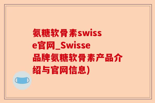 氨糖软骨素swisse官网_Swisse品牌氨糖软骨素产品介绍与官网信息)