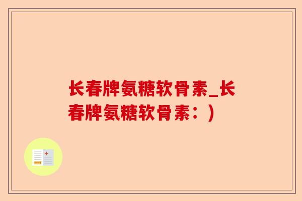 长春牌氨糖软骨素_长春牌氨糖软骨素：)