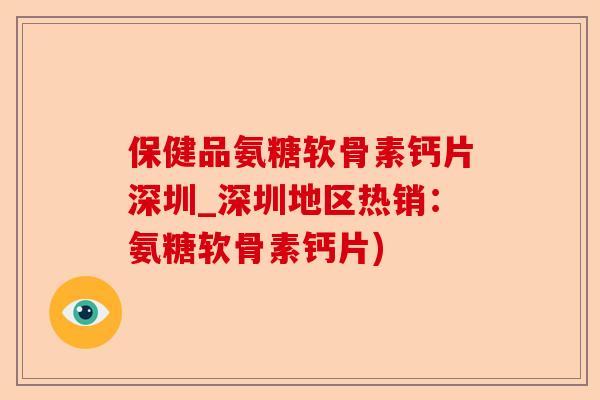 保健品氨糖软骨素钙片深圳_深圳地区热销：氨糖软骨素钙片)