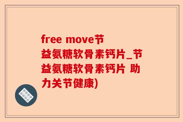 free move节益氨糖软骨素钙片_节益氨糖软骨素钙片 助力关节健康)
