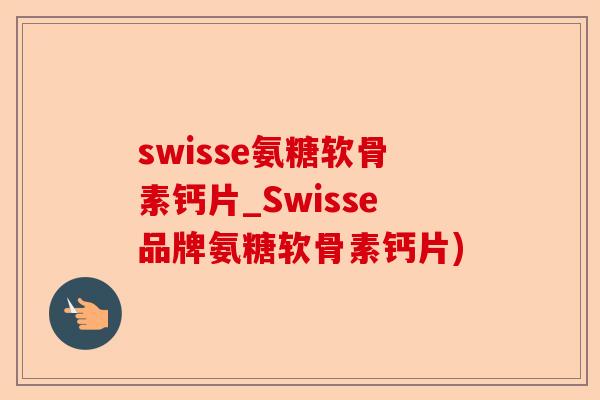 swisse氨糖软骨素钙片_Swisse品牌氨糖软骨素钙片)