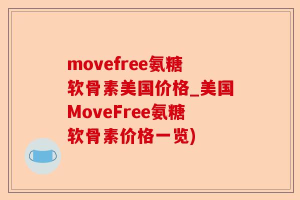 movefree氨糖软骨素美国价格_美国MoveFree氨糖软骨素价格一览)