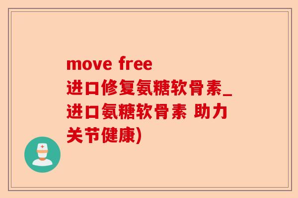 move free 进口修复氨糖软骨素_进口氨糖软骨素 助力关节健康)