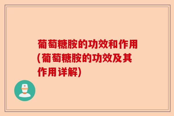 葡萄糖胺的功效和作用(葡萄糖胺的功效及其作用详解)