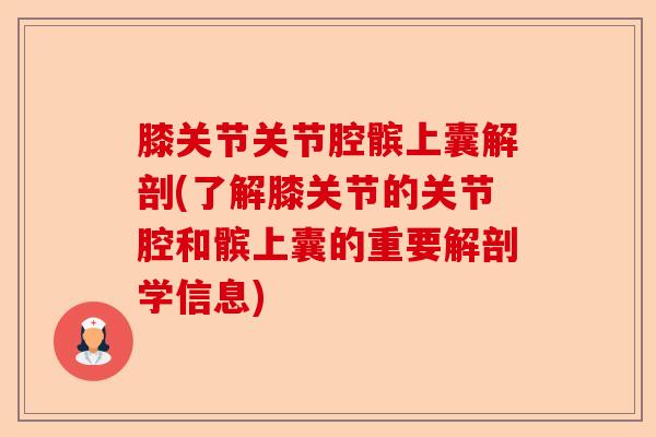 膝关节关节腔髌上囊解剖(了解膝关节的关节腔和髌上囊的重要解剖学信息)