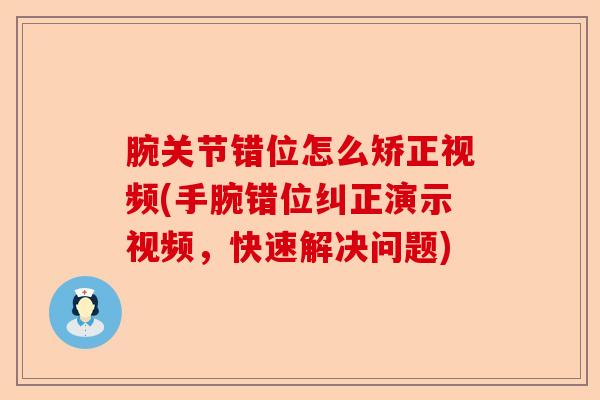 腕关节错位怎么矫正视频(手腕错位纠正演示视频，快速解决问题)