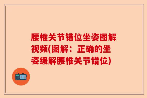 腰椎关节错位坐姿图解视频(图解：正确的坐姿缓解腰椎关节错位)