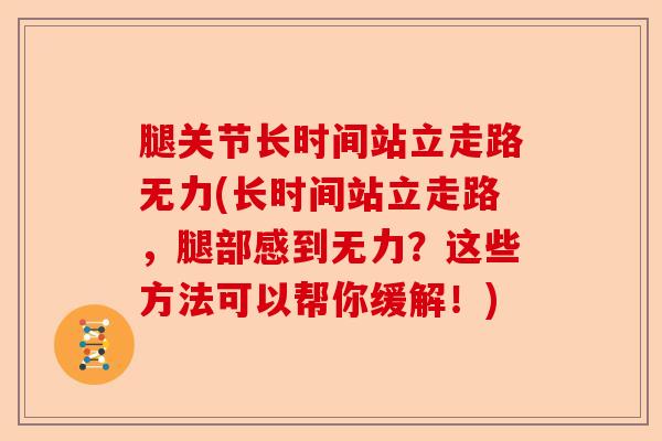 腿关节长时间站立走路无力(长时间站立走路，腿部感到无力？这些方法可以帮你缓解！)