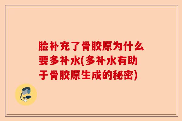脸补充了骨胶原为什么要多补水(多补水有助于骨胶原生成的秘密)
