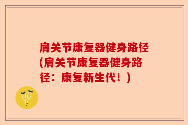 肩关节康复器健身路径(肩关节康复器健身路径：康复新生代！)