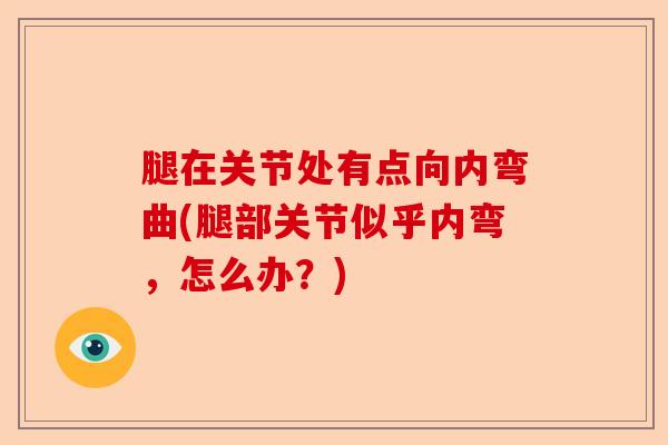 腿在关节处有点向内弯曲(腿部关节似乎内弯，怎么办？)