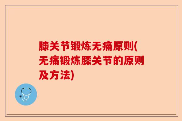 膝关节锻炼无痛原则(无痛锻炼膝关节的原则及方法)