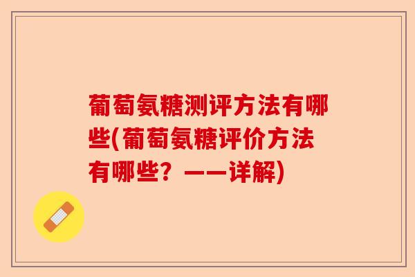 葡萄氨糖测评方法有哪些(葡萄氨糖评价方法有哪些？——详解)