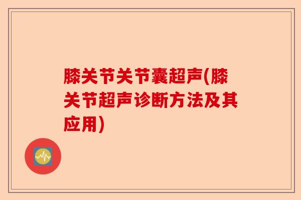 膝关节关节囊超声(膝关节超声诊断方法及其应用) 膝关节关节囊超声(膝关节超声诊断方法及其应用)