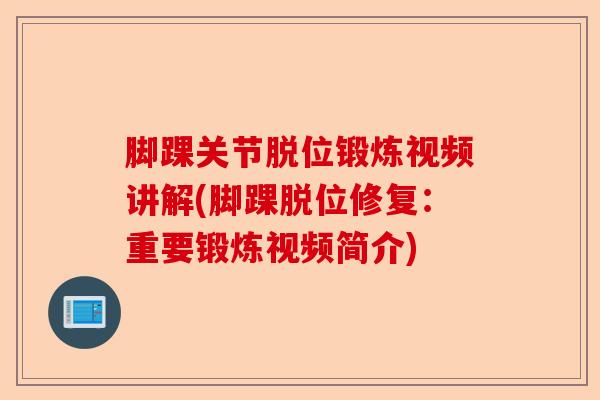 脚踝关节脱位锻炼视频讲解(脚踝脱位修复：重要锻炼视频简介)