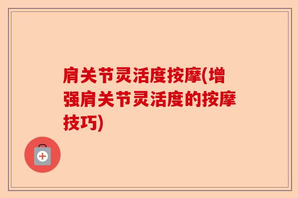 肩关节灵活度按摩(增强肩关节灵活度的按摩技巧)