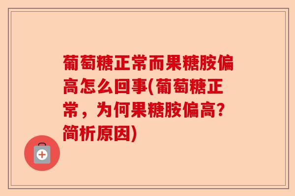 葡萄糖正常而果糖胺偏高怎么回事(葡萄糖正常，为何果糖胺偏高？简析原因)