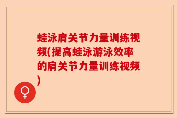 蛙泳肩关节力量训练视频(提高蛙泳游泳效率的肩关节力量训练视频)